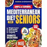 Simple & Flavorful Mediterranean Diet Cookbook for Seniors: Boost Energy, Control Weight & Age with Confidence — Complete Science-Backed Guide with Quick, Healthy Recipes Anyone Can Make