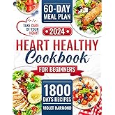 Heart Healthy Cookbook for Beginners: 1800 Days of Amazing Low-Sodium and Low-Fat recipes to Safeguard Your Heart Health. 60-Day Meal Plan Inlcuded (Eat Well, Live Better)