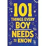 101 Things Every Boy Needs To Know: Important Life Advice for Teenage Boys!