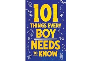 101 Things Every Boy Needs To Know: Important Life Advice for Teenage Boys!