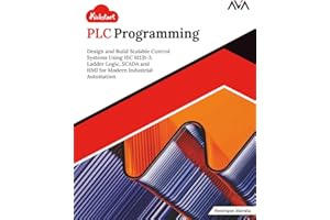 Kickstart PLC Programming: Design and Build Scalable Control Systems Using IEC 61131-3, Ladder Logic, SCADA and HMI for Moder
