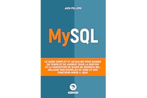 MYSQL: Le guide complet et actualisé pour gagner du temps et de l’argent dans la gestion et la conception de bases de données