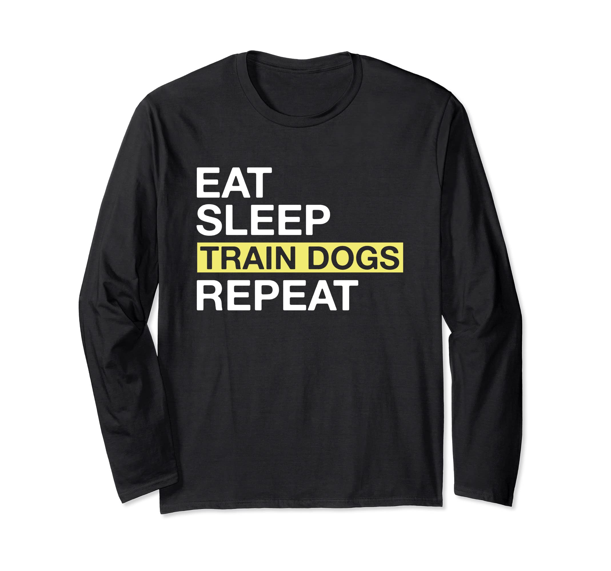 Dog Trainer Eat Sleep Train Dogs Repeat Long Sleeve T-Shirt