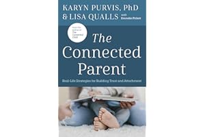 The Connected Parent: Real-Life Strategies for Building Trust and Attachment