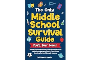 The Only Middle School Survival Guide You'll Ever Need: Tools to Squash Academic Fears, Conquer Social Media Pressures with Ease & Control Your Emotions for Confidence & Success