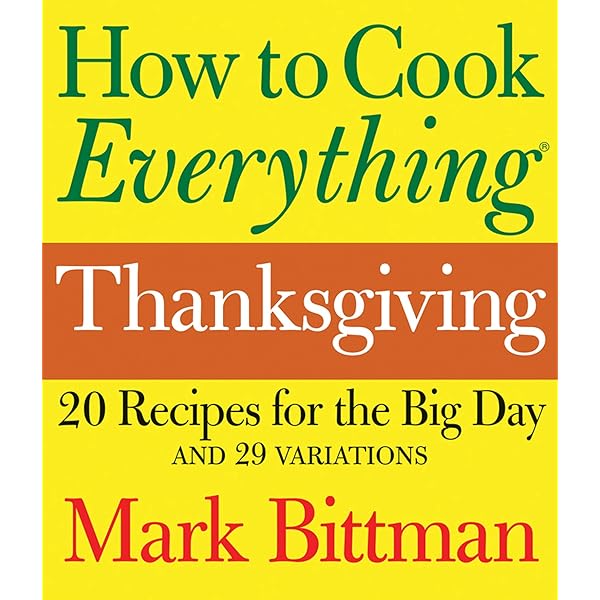 How To Cook Everything Thanksgiving 20 Recipes For The Big Day And 29 Variations Kindle Edition By Bittman Mark Cookbooks Food Wine Kindle Ebooks Amazon Com