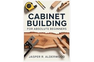 Cabinet Building for Absolute Beginners: DIY Kitchen Cabinets, Bathroom Vanities, Built-Ins and Storage Projects With Simple 