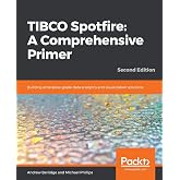 TIBCO Spotfire: A Comprehensive Primer: Building enterprise-grade data analytics and visualization solutions, 2nd Edition
