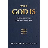 Who God Is: Meditations on the Character of Our God