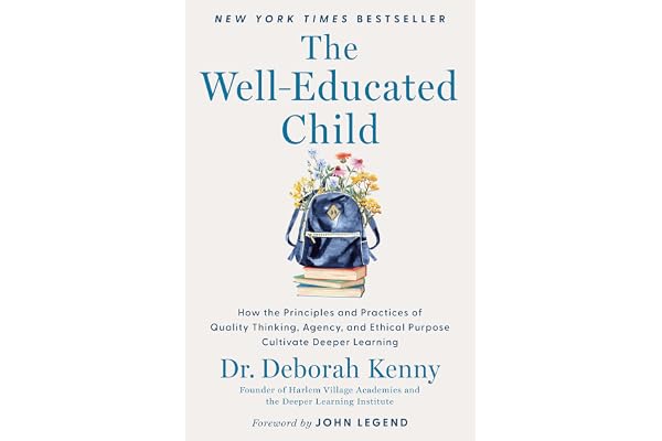 The Well-Educated Child: How the Principles and Practices of Quality Thinking, Agency, and Ethical Purpose Cultivate Deeper Learning