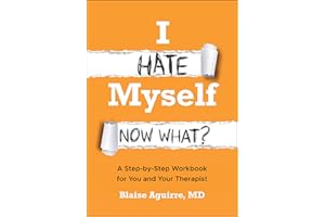 I Hate Myself. Now What?: A Step-by-Step Workbook for You and Your Therapist