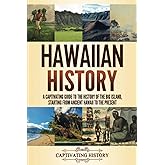 Hawaiian History: A Captivating Guide to the History of the Big Island, Starting From Ancient Hawaii to the Present (The History of U.S. States)