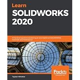 Learn SOLIDWORKS 2020: A hands-on guide to becoming an accomplished SOLIDWORKS Associate and Professional