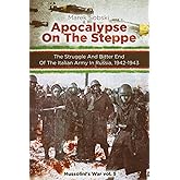 Apocalypse On The Steppe: The Struggle And The Bitter End Of The Italian Army In Russia, 1942-1943 (Mussolini's War)