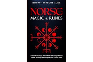 Norse Magic & Runes: A Guide To The Magic, Rituals, Spells & Meanings of Norse Magick, Mythology & Reading The Elder Futhark Runes