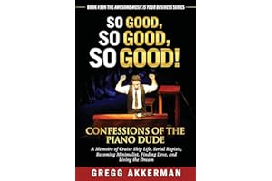So Good, So Good, So Good! Confessions of the Piano Dude: A Memoire of Cruise Ship Life, Serial Rapists, Becoming Minimalist, Finding Love, and Living ... ("Awesome Music is Your Business" Series:)