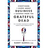 Everything I Know About Business I Learned from the Grateful Dead: The Ten Most Innovative Lessons from a Long, Strange Trip