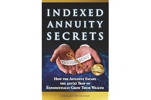 Indexed Annuity Secrets: How the Affluent Escape the 401(K) Trap to Exponentially Grow Their Wealth