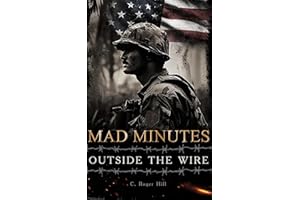 Mad Minutes Outside the Wire: A Grunt's Journey During the Vietnam War