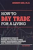 How to Day Trade for a Living: A Beginners Guide to Trading Tools and Tactics, Money Management, Di