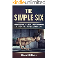 The Simple Six: The Easy Way to Get in Shape and Stay in Shape for the Rest of your Life book cover