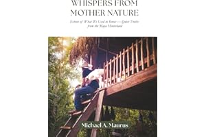 Whispers from Mother Nature: Echoes of What We Used to Know — Quiet Truths from the Maya Hinterland
