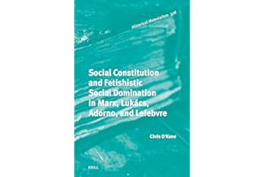 Social Constitution and Fetishistic Social Domination in Marx, Lukács, Adorno, and Lefebvre