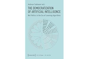 The Democratization of Artificial Intelligence: Net Politics in the Era of Learning Algorithms (KI-Kritik / AI Critique Book 