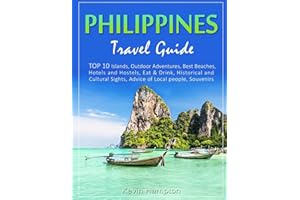Philippines Travel Guide: TOP 10 Islands, Outdoor Adventures, Best Beaches, Hotels and Hostels, Eat & Drink, Historical and C