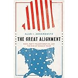 The Great Alignment: Race, Party Transformation, and the Rise of Donald Trump