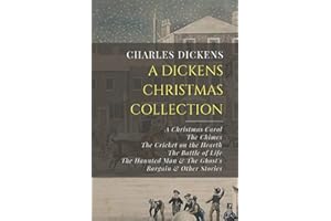 A Dickens Christmas Collection: A Christmas Carol, The Chimes, The Cricket on the Hearth, The Battle of Life, The Haunted Man & The Ghost’s Bargain, & Other Christmas Stories