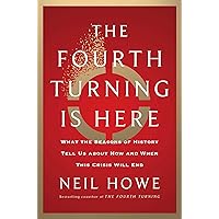 The Fourth Turning Is Here: What the Seasons of History Tell Us about How and When This Crisis Will End