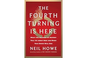 The Fourth Turning Is Here: What the Seasons of History Tell Us about How and When This Crisis Will End