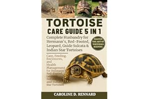 TORTOISE CARE GUIDE 5 IN 1 COMPLETE HUSBANDRY FOR HERMANN’S, RED-FOOTED, LEOPARD, SULCATA & INDIAN STAR TORTOISES: Care, Feed