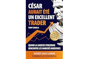 César aurait été un excellent trader: Quand la sagesse stoïcienne rencontre les marchés modernes (French Edition)
