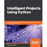 Intelligent Projects Using Python: 9 real-world AI projects leveraging machine learning and deep learning with TensorFlow and Keras