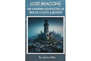 Lost Beacons: The Vanished Lighthouses of Simcoe County and Beyond: A Journey Through History and Heritage