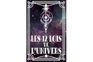 Les 12 Lois de l’Univers: Comprendre, Maîtriser et Appliquer les Lois Universelles pour Aligner Esprit, Emotions et Actions, 