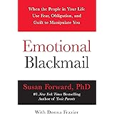 Emotional Blackmail: When the People in Your Life Use Fear, Obligation, and Guilt to Manipulate You
