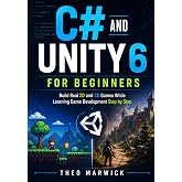 C# and Unity 6 for Beginners: Build Real 2D and 3D Games While Learning Game Development Step by Step