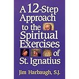 A 12-Step Approach to the Spiritual Exercises of St. Ignatius