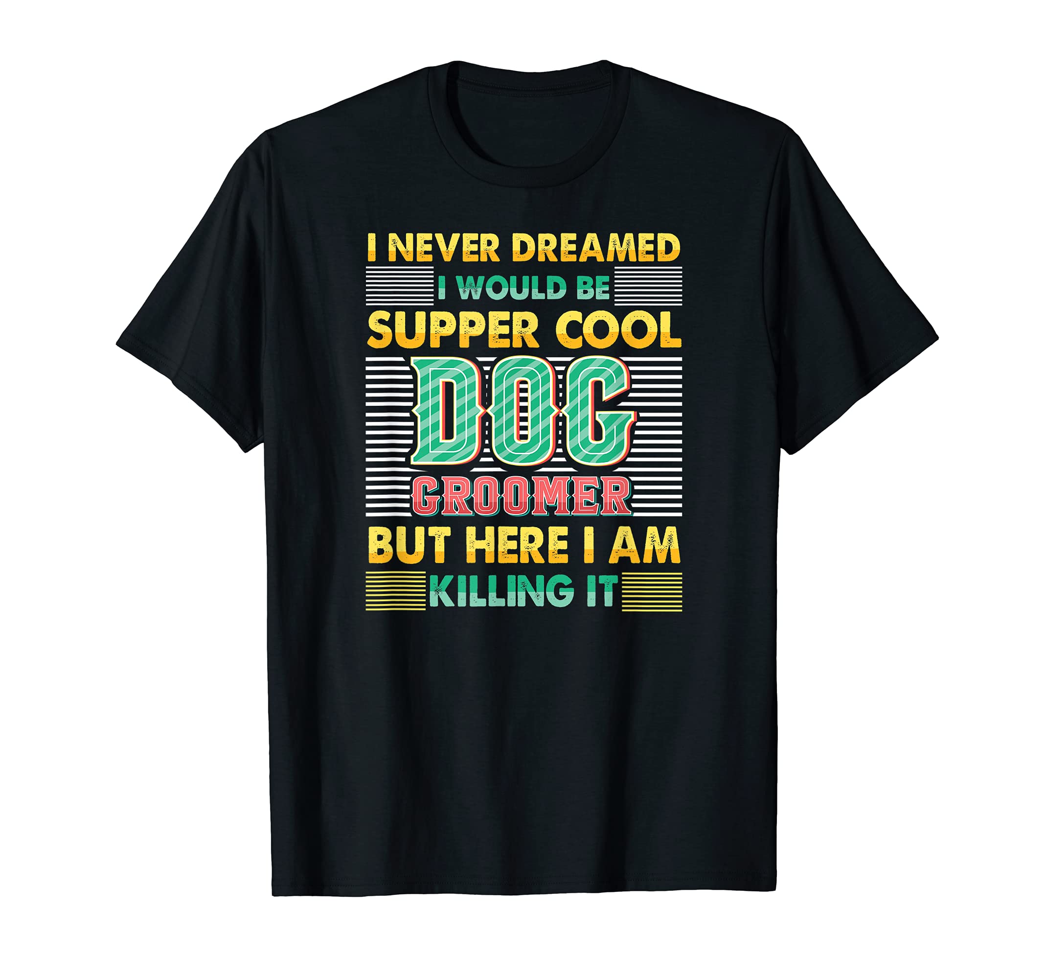 I Never Dreamed I Would Be Supper Dog Groomer - Furologist T-Shirt