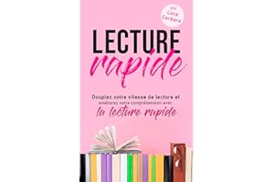 Lecture rapide: Doublez votre vitesse de lecture et améliorez votre compréhension avec la lecture rapide (French Edition)