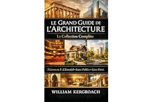 Le Grand Guide de l'Architecture : La Collection Complète: 3 Livres en 1 : L'Essentiel de l’Architecture, l’Architecture des 
