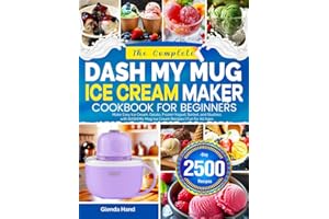 The Complete DASH My Mug Ice Cream Maker Cookbook for Beginners: Make Easy Ice Cream, Gelato, Frozen Yogurt, Sorbet, and Slushies with DASH My Mug Ice Cream Recipes | Fun for All Ages