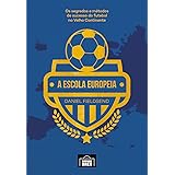 A Escola Europeia: Os Segredos do Futebol no Velho Continente (Volume 1)