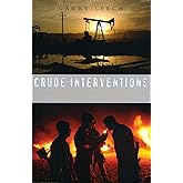 Crude Interventions: The United States, Oil and the New World (Dis)Order