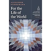 For the Life of the World: Sacraments and Orthodoxy (St. Vladimir's Seminary Press Classics, 1)