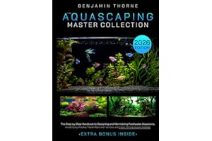 The Aquascaping Master Collection: The Step-by-Step Handbook to Designing and Maintaining Freshwater Aquariums-Avoid Costly Mistakes, Master Plant and Fish Care, and Create Thriving Aquatic Habitats
