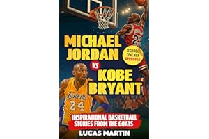 Michael Jordan Vs. Kobe Bryant: Inspirational Basketball Stories For Kids from the GOATs: Basketball Books For Kids and Young Athletes On Mental Toughness, Self-Esteem & Hard Work